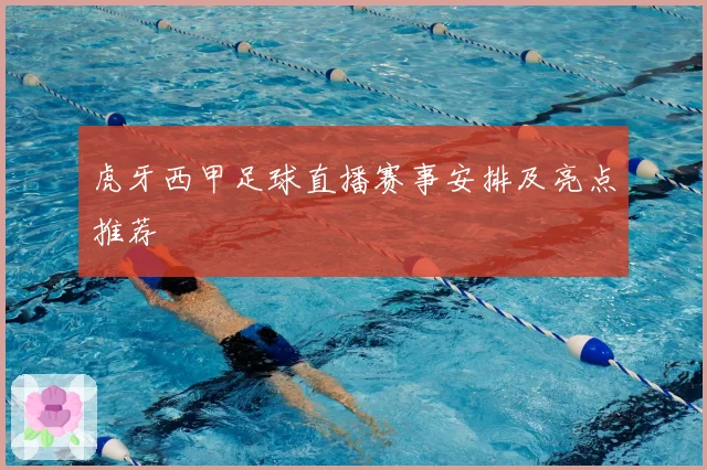 虎牙西甲足球直播赛事安排及亮点推荐